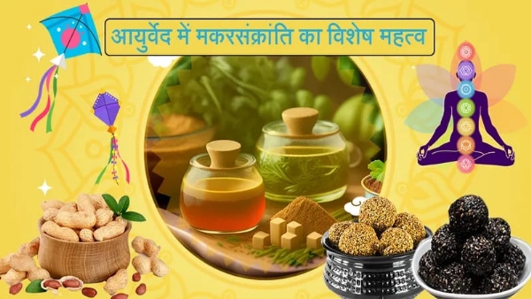 આયુર્વેદની દ્રષ્ટિએ ઋતુ પરિવર્તનનો એક મહત્વપૂર્ણ પર્વ એટલે મકરસંક્રાંતિ